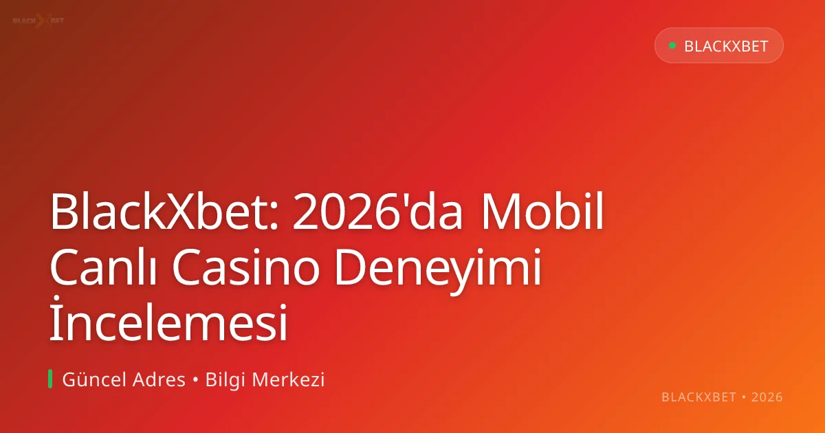 BlackXbet: 2026'da Mobil Canlı Casino Deneyimi İncelemesi - blackxbet rehber görseli
