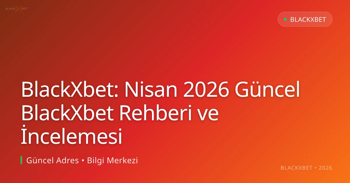 BlackXbet: BlackXbet Rehberi ve İncelemesi BlackXbet: Nisan 2026 Güncel BlackXbet Rehberi ve İncelemesi — rehber görseli