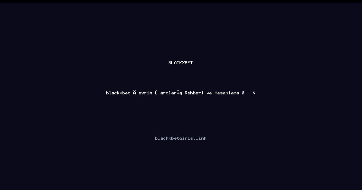 blackxbet Çevrim Şartları Rehberi ve Hesaplama blackxbet Çevrim Şartları Rehberi ve Hesaplama — Nisan 2026 — adım adım anlatım