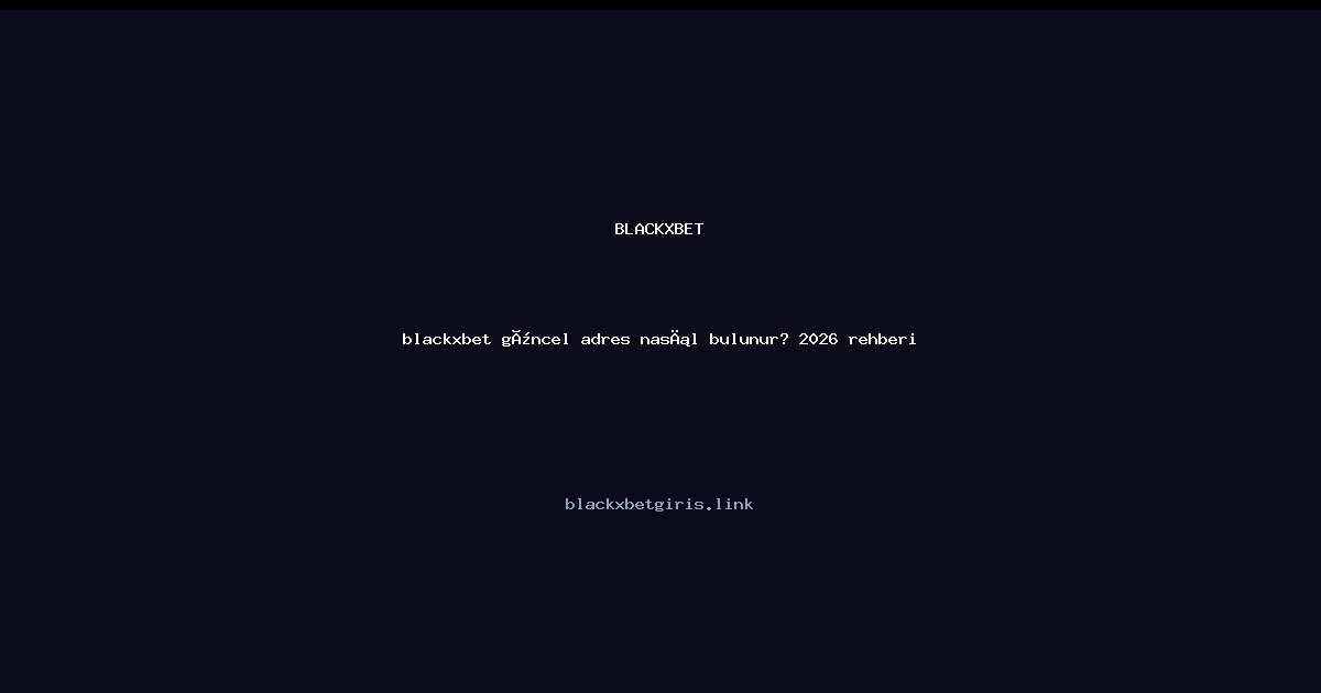 blackxbet güncel adres nasıl bulunur? 2026 rehberi blackxbet güncel adres nasıl bulunur? 2026 rehberi