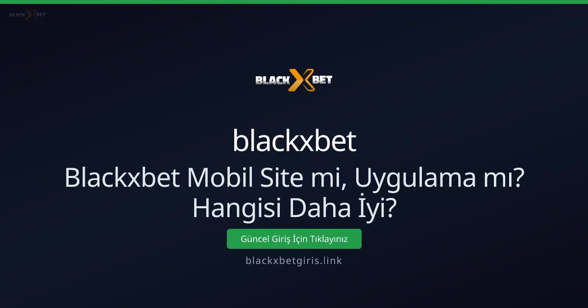 Blackxbet: Mobil Site mi Uygulama mı? Hangisi Daha Avantajlı
