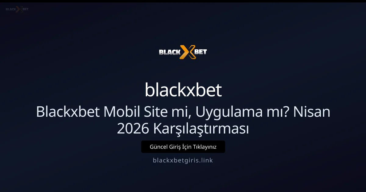 Blackxbet Mobil Site mi, Uygulama mı? Nisan 2026 Karşılaştırması - blackxbet rehber görseli
