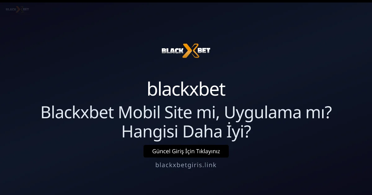Blackxbet: Mobil Site mi Uygulama mı Daha Avantajlı? - blackxbet rehber görseli