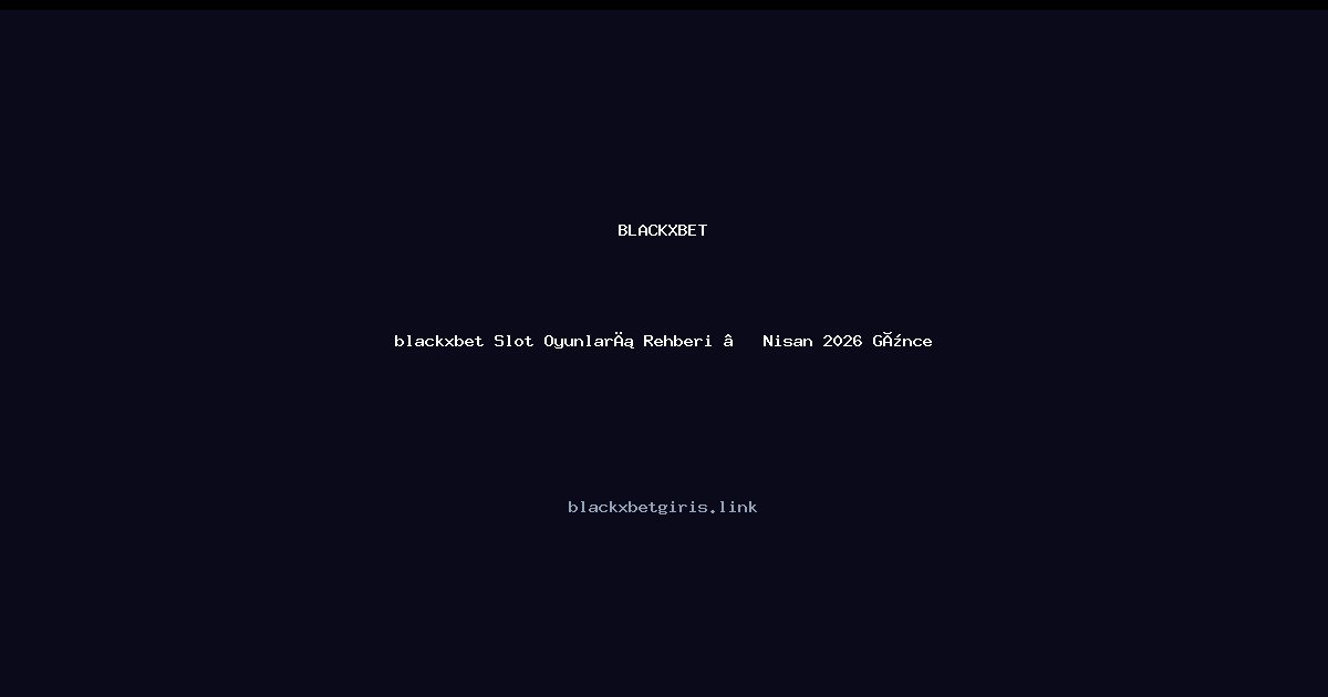 blackxbet Slot Oyunları Rehberi blackxbet Slot Oyunları Rehberi — Nisan 2026 Güncel konusunda detaylı kılavuz