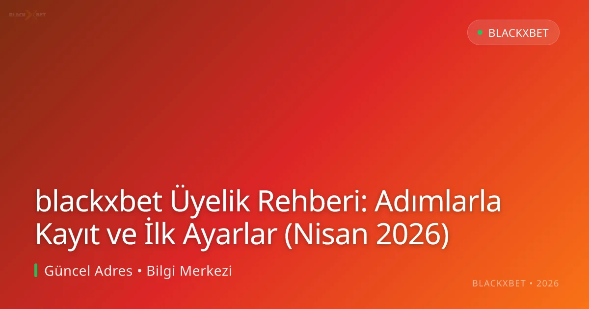 blackxbet Üyelik Rehberi: Adımlarla Kayıt ve İlk Ayarlar (Nisan 2026) blackxbet Üyelik Rehberi: Adımlarla Kayıt ve İlk Ayarlar (Nisan 2026) hakkında bilgilendirici görsel