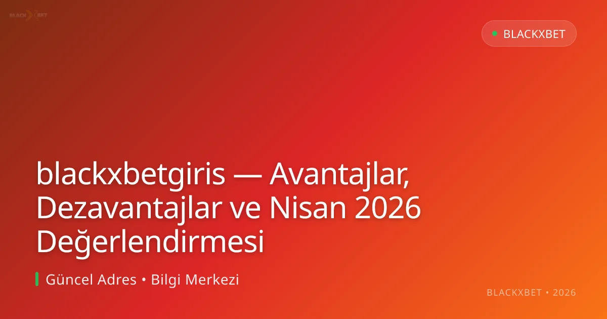 blackxbetgiris — Avantajlar, Dezavantajlar ve Nisan 2026 Değerlendirmesi blackxbetgiris — Avantajlar, Dezavantajlar ve Nisan 2026 Değerlendirmesi ile ilgili açıklayıcı görsel