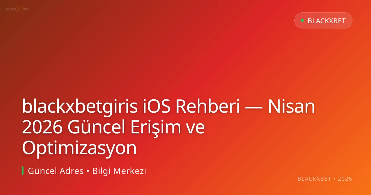 blackxbetgiris iOS Rehberi — Erişim ve Optimizasyon blackxbetgiris iOS Rehberi — Nisan 2026 Güncel Erişim ve Optimizasyon hakkında bilgilendirici görsel