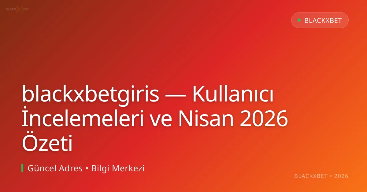 blackxbetgiris — Kullanıcı İncelemeleri ve Nisan 2026 Özeti blackxbetgiris — Kullanıcı İncelemeleri ve Nisan 2026 Özeti: kullanıcı arayüzü görünümü