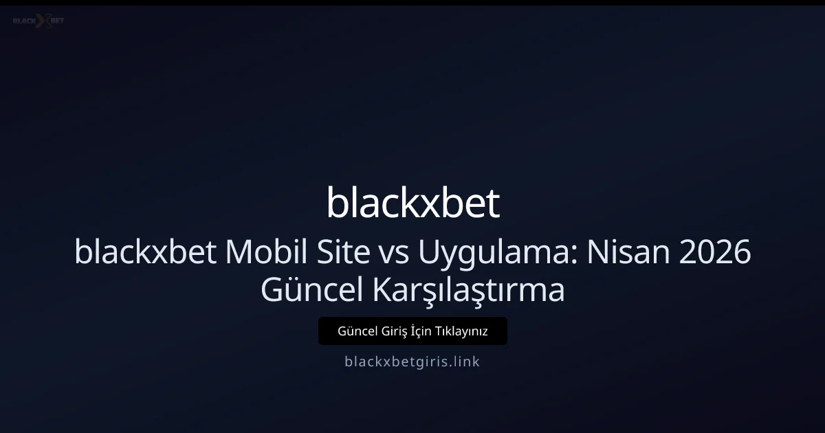 blackxbetgiris: Mobil Site ve Uygulama Karşılaştırması blackxbetgiris: Mobil Site ve Uygulama Karşılaştırması — Nisan 2026: kullanıcı arayüzü görünümü