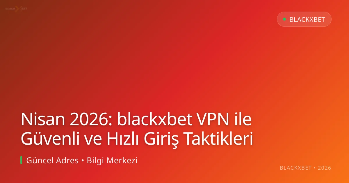 Nisan 2026: blackxbet VPN ile Güvenli ve Hızlı Giriş Taktikleri Nisan 2026: blackxbet VPN ile Güvenli ve Hızlı Giriş Taktikleri — adım adım anlatım