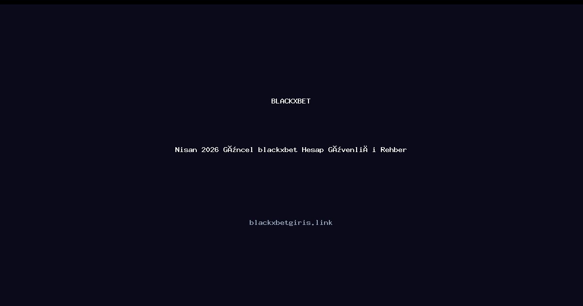 blackxbet Hesap Güvenliği Rehberi Nisan 2026 Güncel blackxbet Hesap Güvenliği Rehberi: kullanıcı arayüzü görünümü