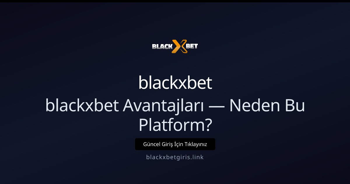 blackxbet blackxbet Avantajları — Neden Bu Platform?