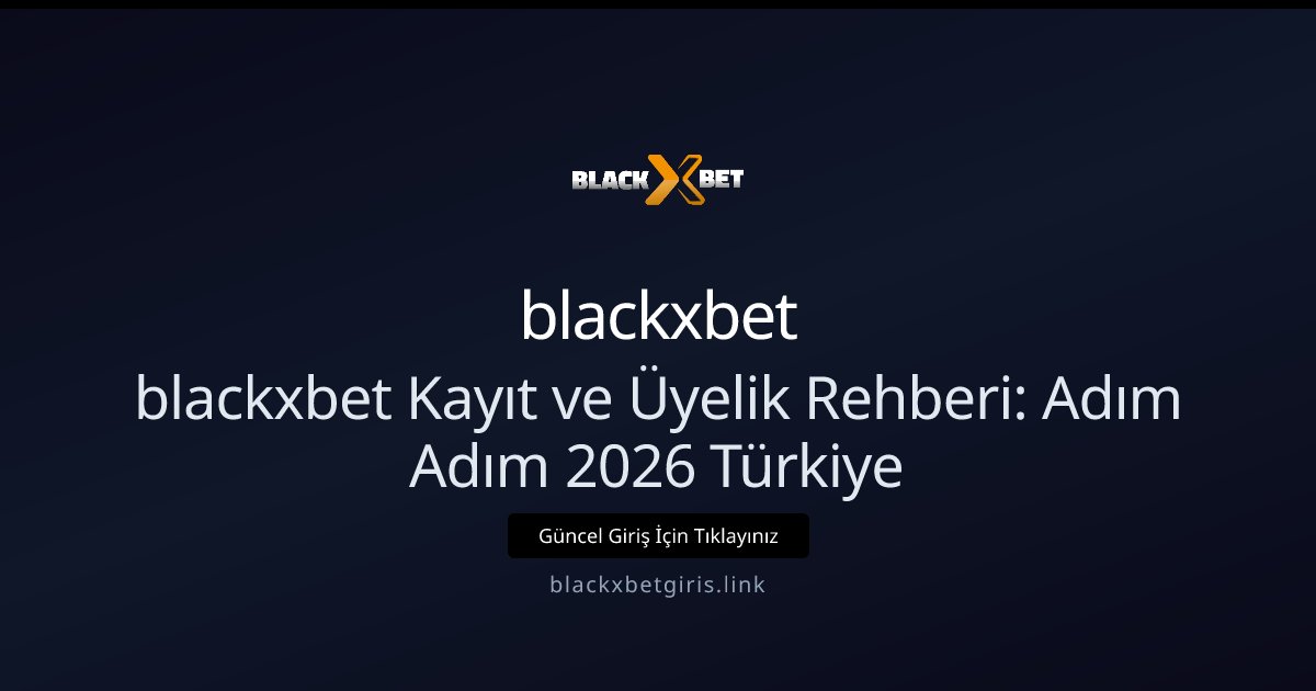 blackxbet blackxbet Kayıt ve Üyelik Rehberi: Adım Adım 2026 Türkiye