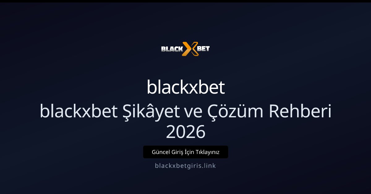 blackxbet blackxbet Şikâyet ve Çözüm Rehberi 2026