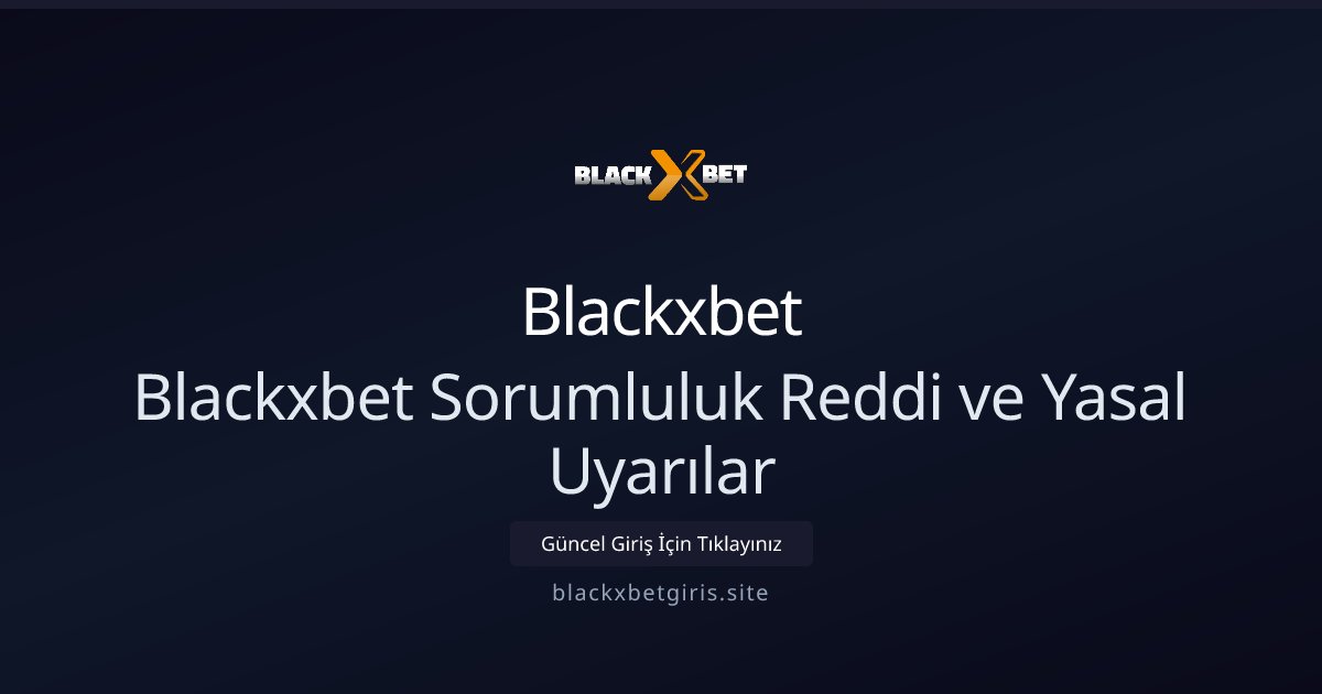 blackxbet Sorumluluk Reddiyesi ve Sorumlu Bahis Bilgilendirmesi